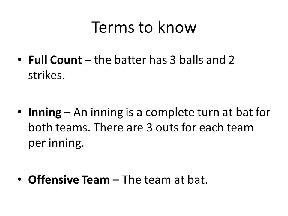 Terms to know Full Count – the batter has 3 balls and 2 strikes.