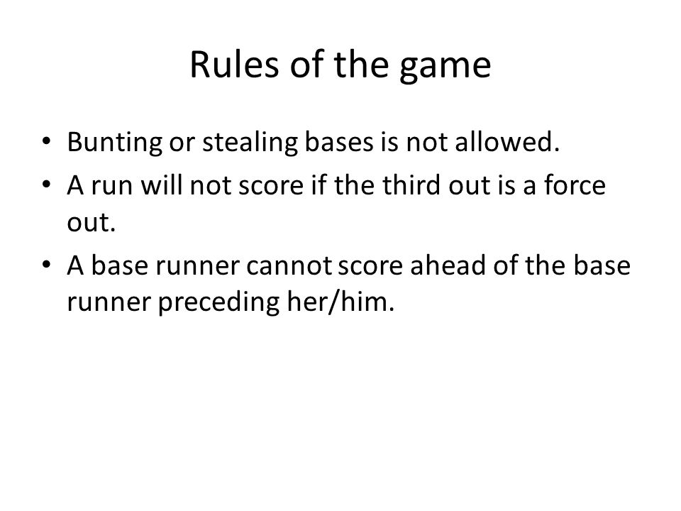 Rules of the game Bunting or stealing bases is not allowed.