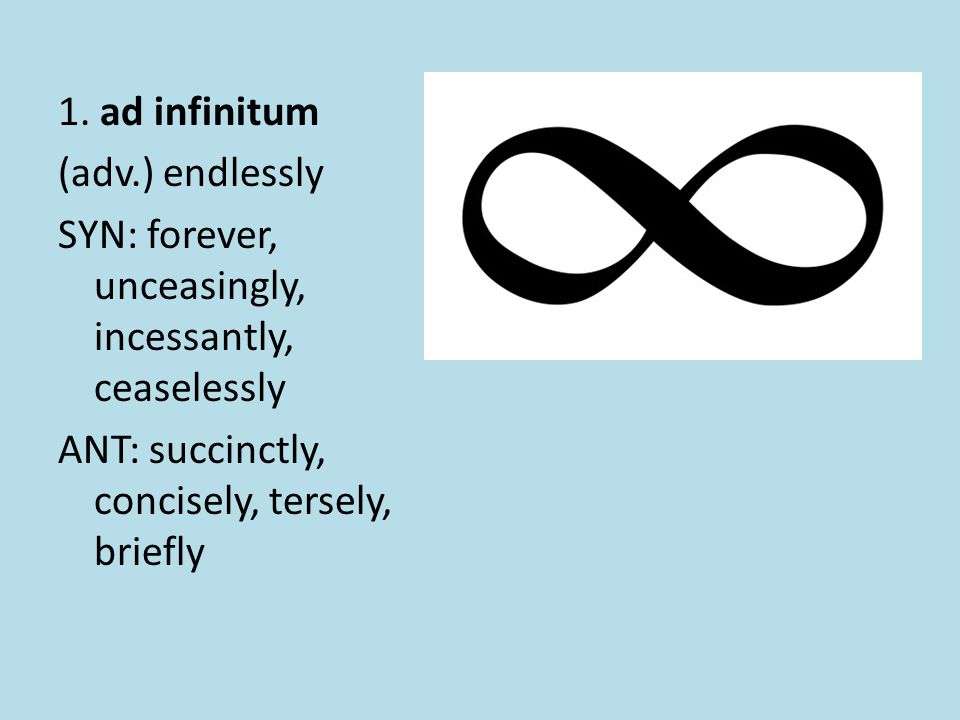 English 1H Vocabulary Units ad infinitum (adv.) endlessly SYN: forever,  unceasingly, incessantly, ceaselessly ANT: succinctly, concisely, tersely,  - ppt download