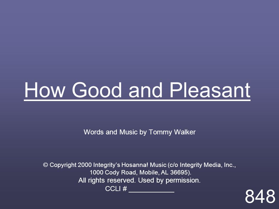 How Good and Pleasant Words and Music by Tommy Walker © Copyright 2000 Integrity’s Hosanna.