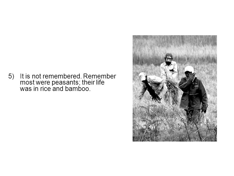 5)It is not remembered. Remember most were peasants; their life was in rice and bamboo.