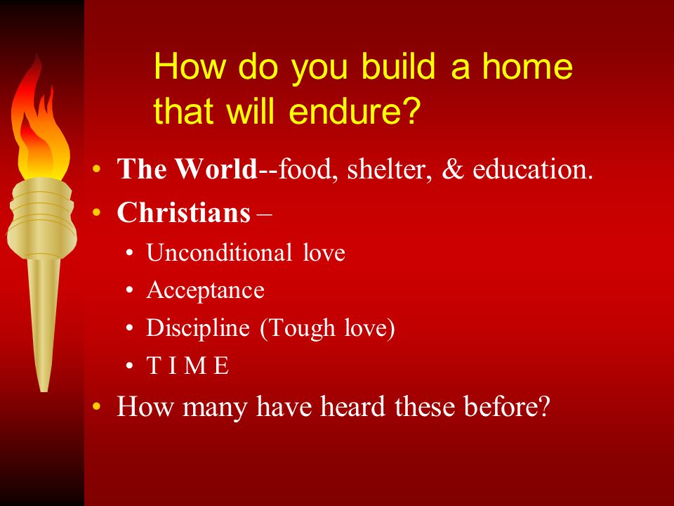 How do you build a home that will endure. The World--food, shelter, & education.
