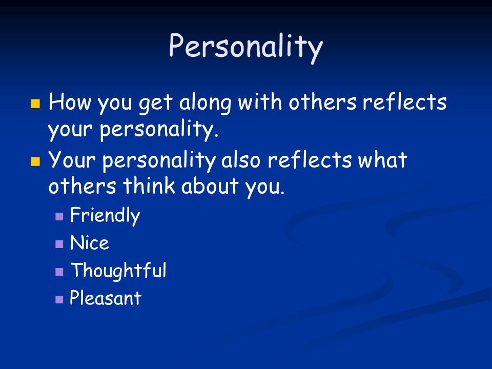 Personality How you get along with others reflects your personality.