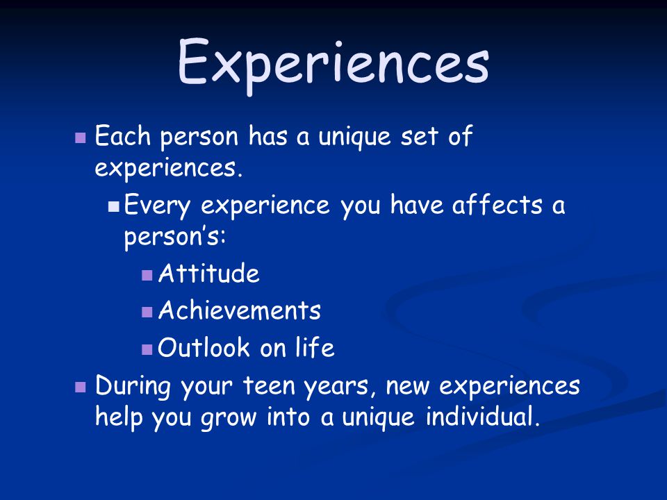 Experiences Each person has a unique set of experiences.