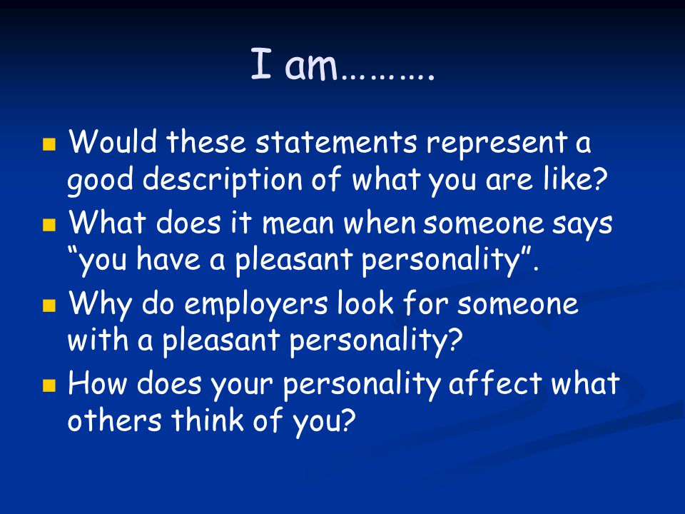 I am………. Would these statements represent a good description of what you are like.