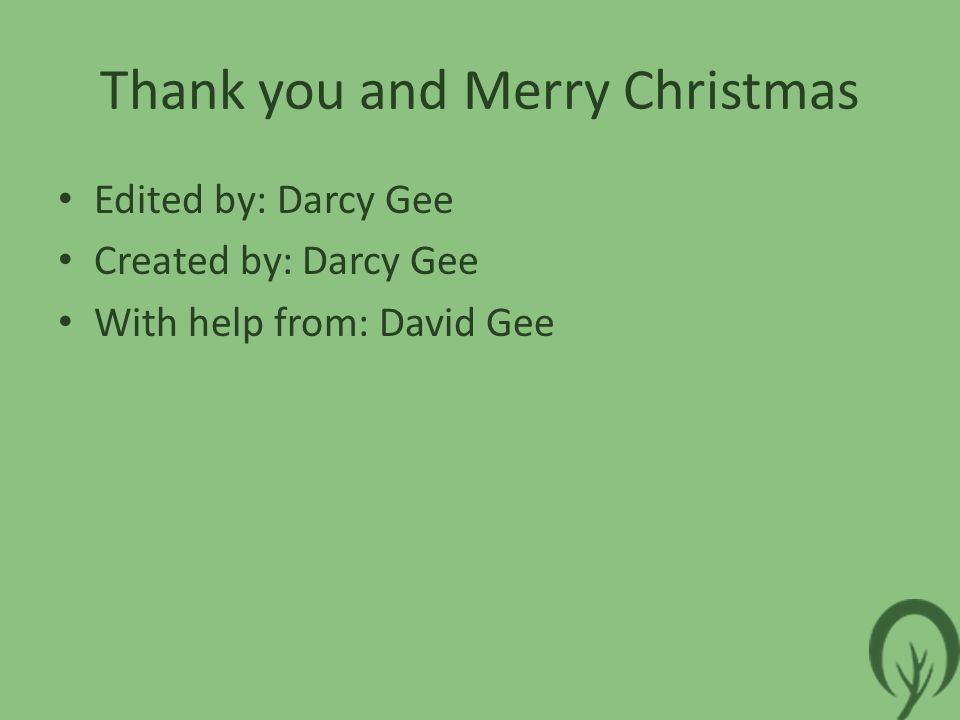 Thank you and Merry Christmas Edited by: Darcy Gee Created by: Darcy Gee With help from: David Gee