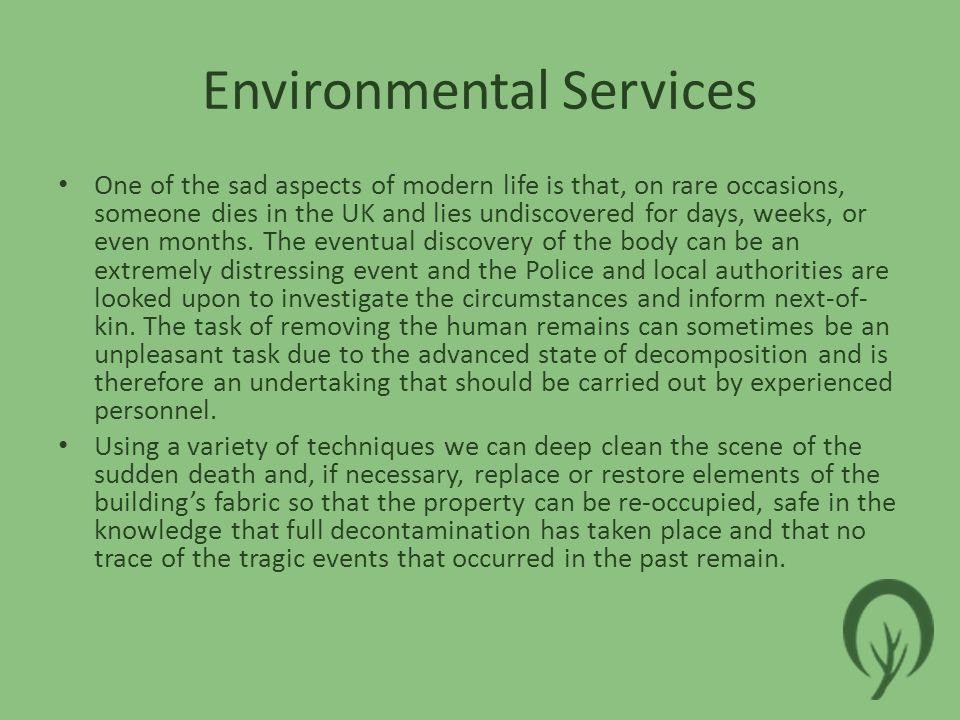 Environmental Services One of the sad aspects of modern life is that, on rare occasions, someone dies in the UK and lies undiscovered for days, weeks, or even months.