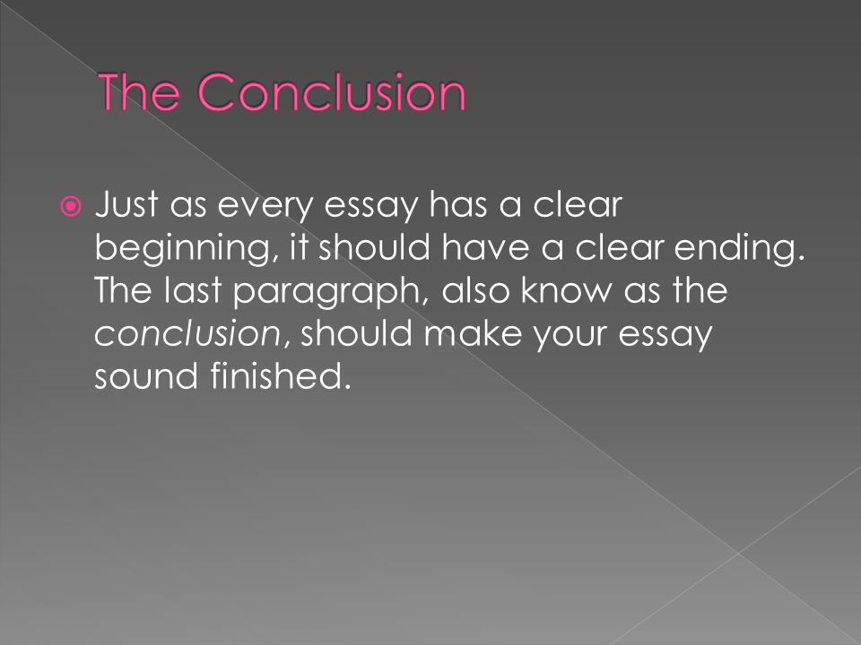  Just as every essay has a clear beginning, it should have a clear ending.