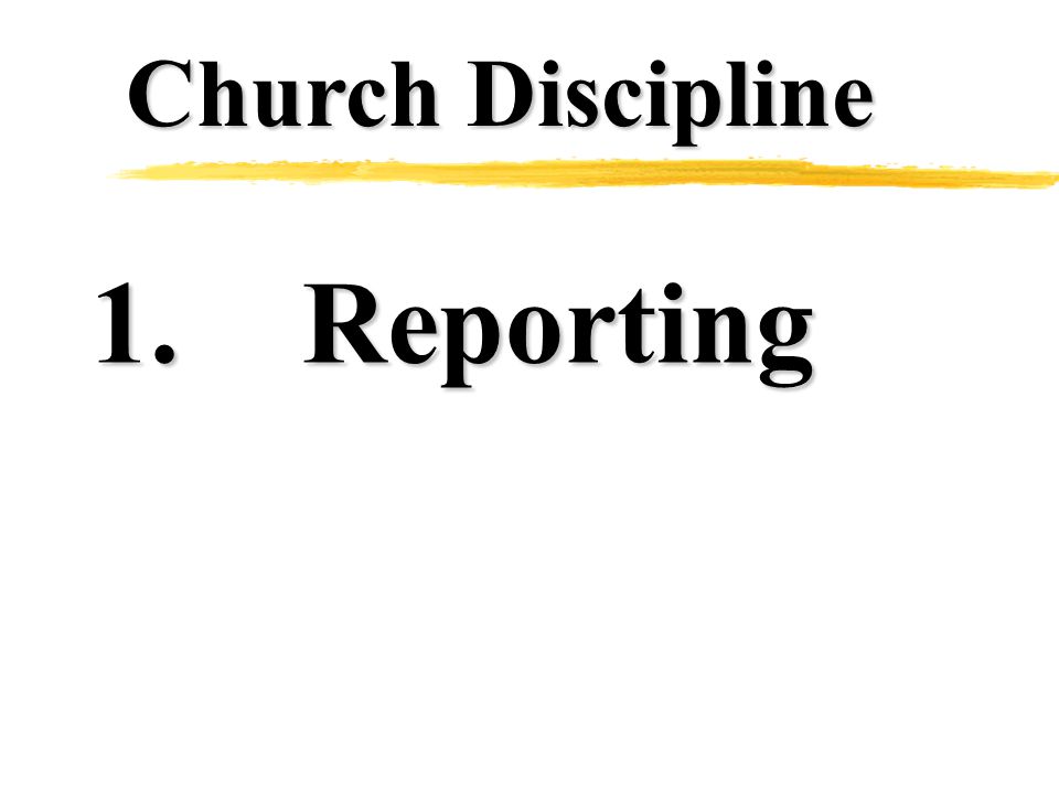 Church Discipline 1.Reporting