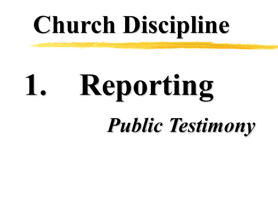 Church Discipline 1.Reporting Public Testimony