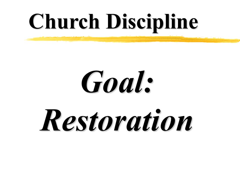 Church Discipline Goal:Restoration