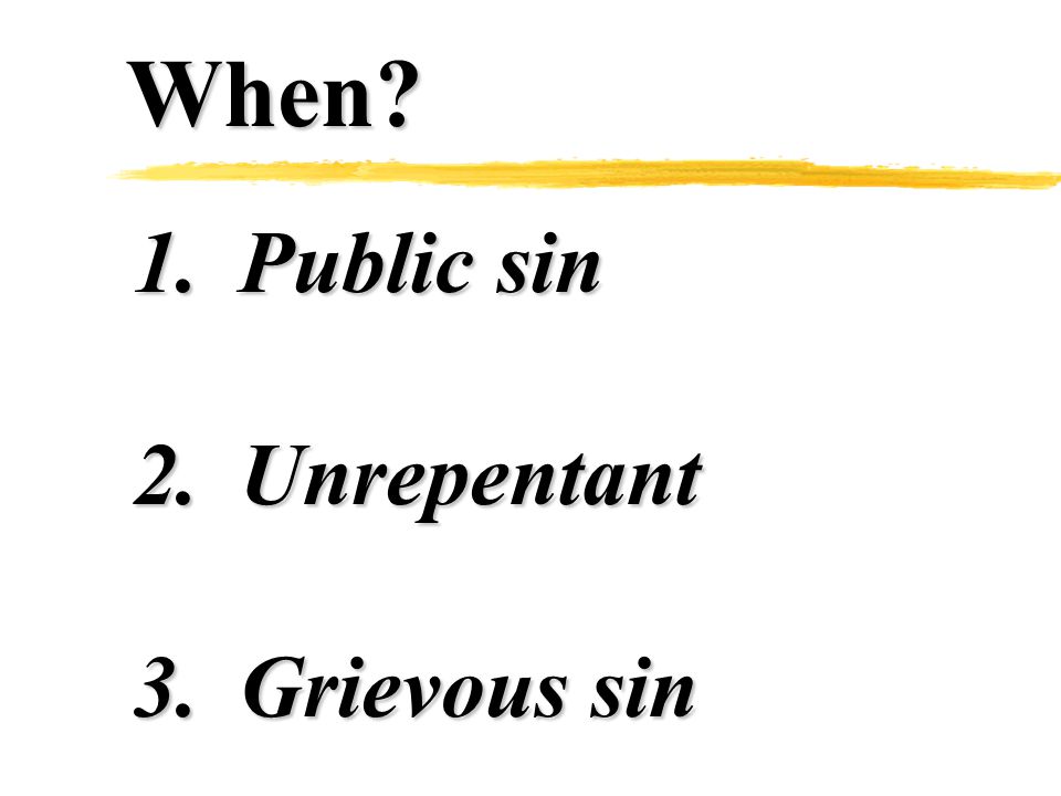 When 1.Public sin 2.Unrepentant 3.Grievous sin