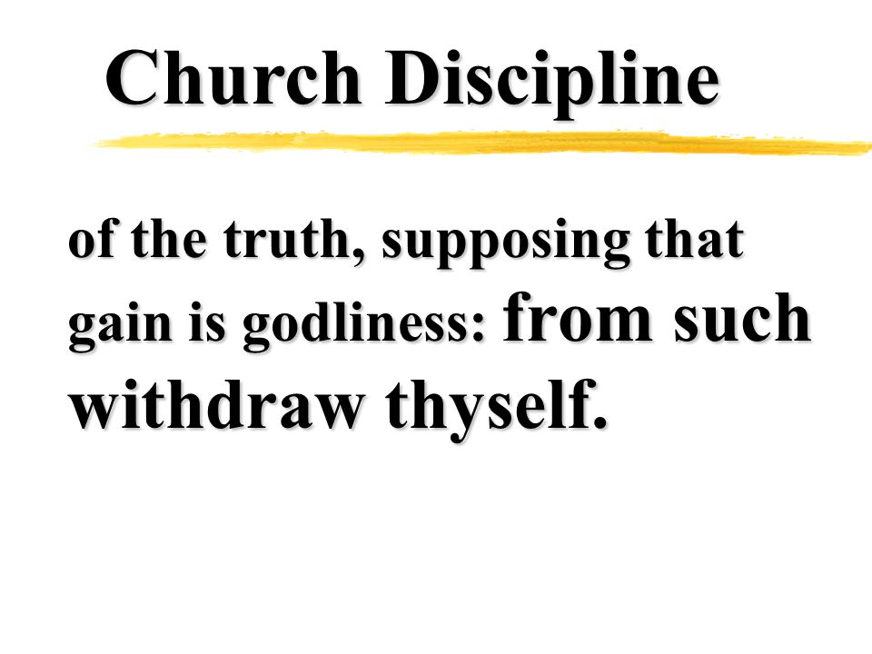 Church Discipline of the truth, supposing that gain is godliness: from such withdraw thyself.