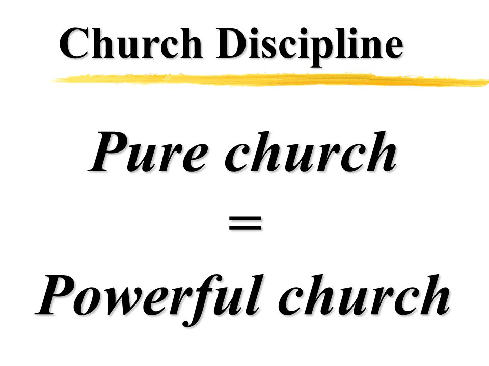 Church Discipline Pure church = Powerful church