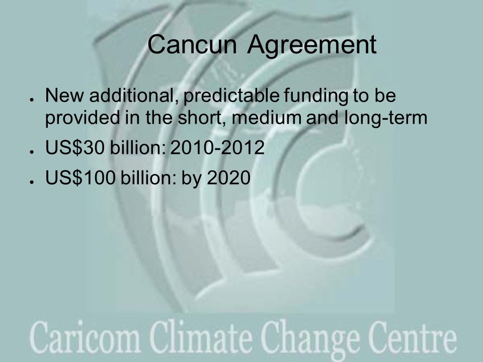 Cancun Agreement ● New additional, predictable funding to be provided in the short, medium and long-term ● US$30 billion: ● US$100 billion: by 2020