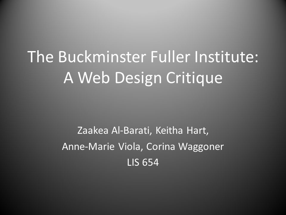 The Buckminster Fuller Institute: A Web Design Critique Zaakea Al-Barati, Keitha Hart, Anne-Marie Viola, Corina Waggoner LIS 654