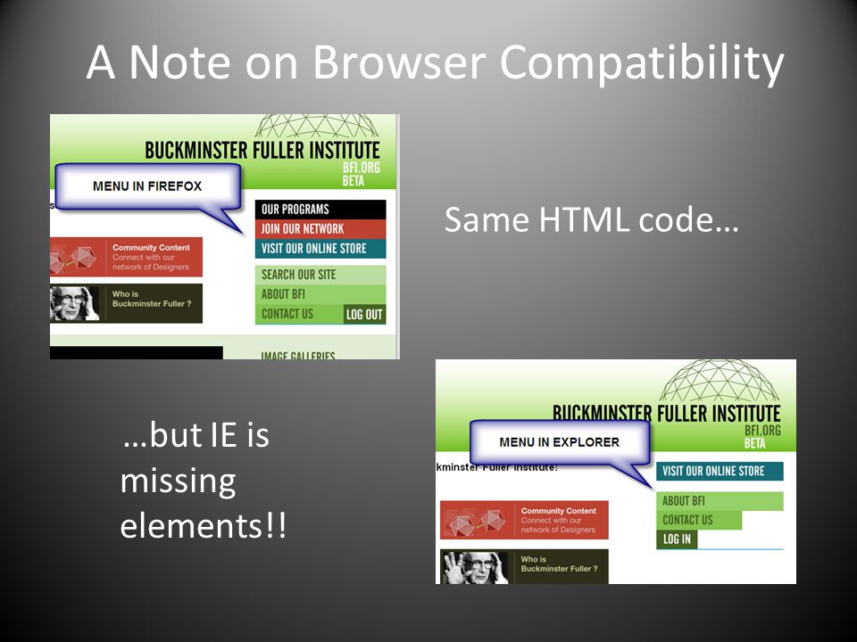 A Note on Browser Compatibility …but IE is missing elements!! Same HTML code…