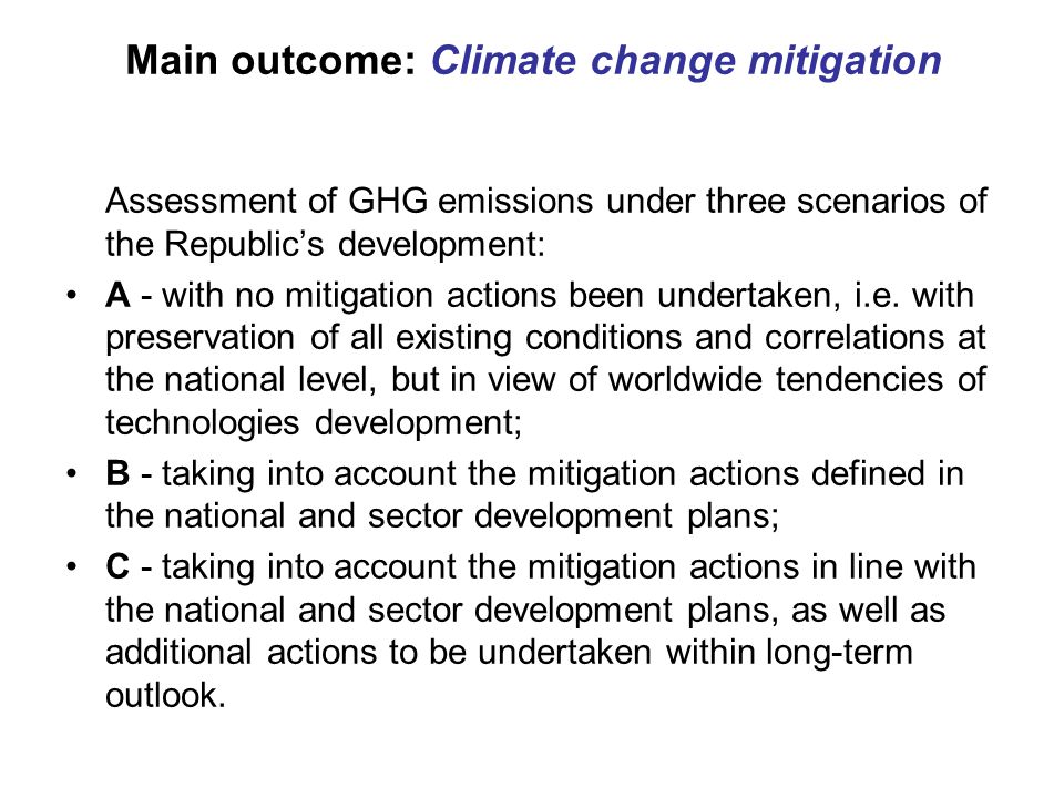 Main outcome: Climate change mitigation Assessment of GHG emissions under three scenarios of the Republic’s development: A - with no mitigation actions been undertaken, i.e.