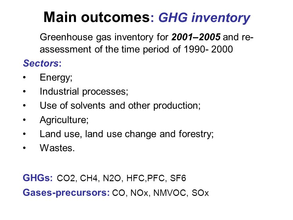 Main outcomes : GHG inventory Greenhouse gas inventory for 2001–2005 and re- assessment of the time period of Sectors: Energy; Industrial processes; Use of solvents and other production; Agriculture; Land use, land use change and forestry; Wastes.
