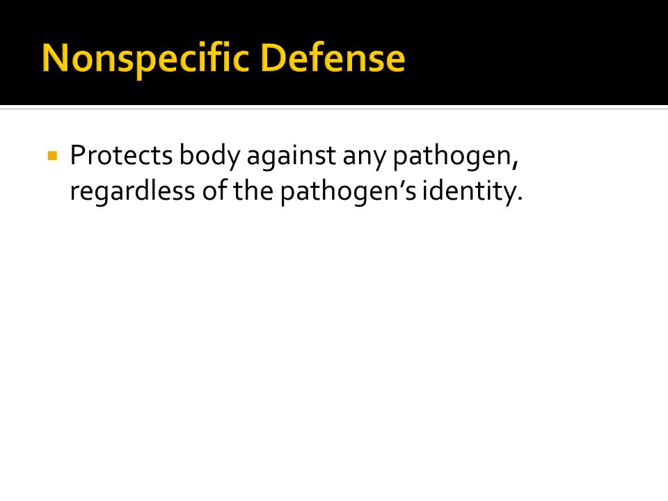  Protects body against any pathogen, regardless of the pathogen’s identity.
