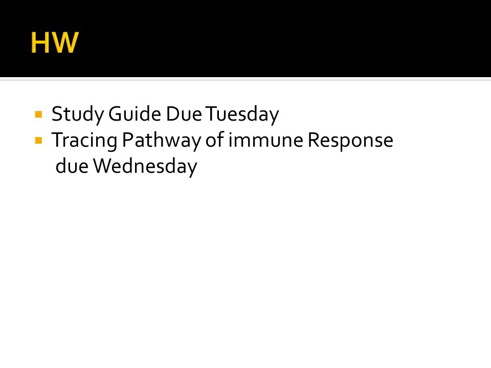  Study Guide Due Tuesday  Tracing Pathway of immune Response due Wednesday