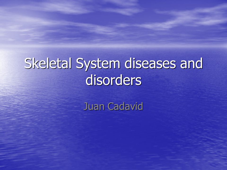 Skeletal System diseases and disorders Juan Cadavid