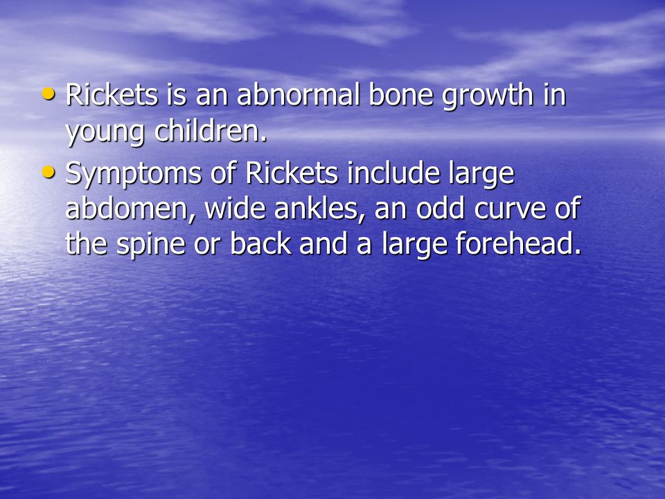 Rickets is an abnormal bone growth in young children.