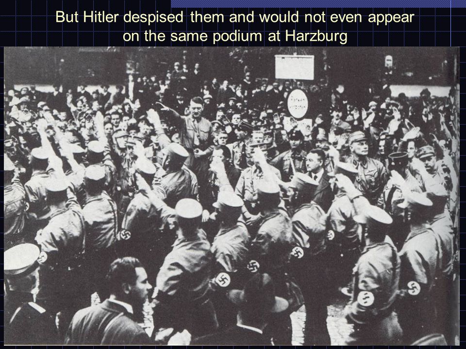 But Hitler despised them and would not even appear on the same podium at Harzburg