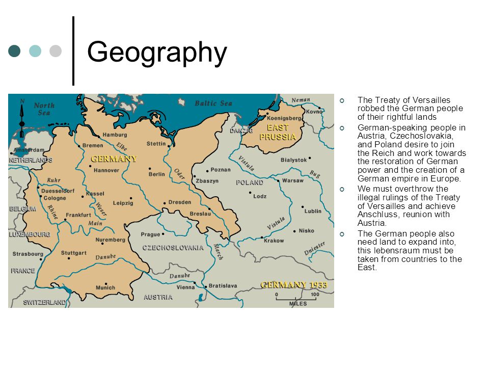 Geography The Treaty of Versailles robbed the German people of their rightful lands German-speaking people in Austria, Czechoslovakia, and Poland desire to join the Reich and work towards the restoration of German power and the creation of a German empire in Europe.