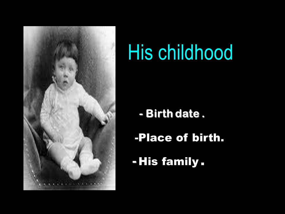 His childhood - Birth date. - Birth date. -Place of birth. - His family. -