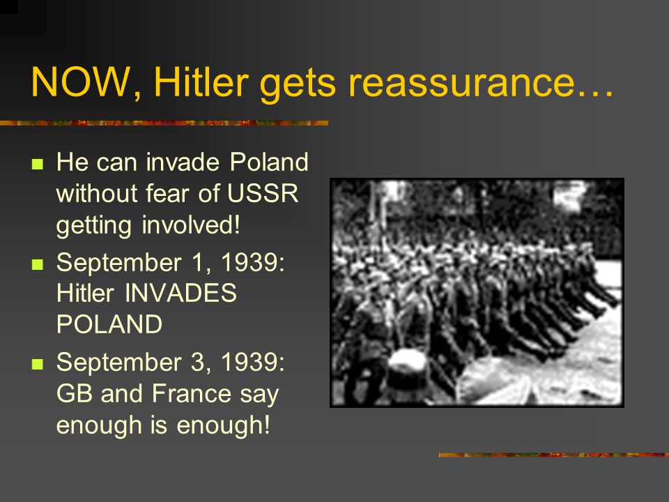 NOW, Hitler gets reassurance… He can invade Poland without fear of USSR getting involved.