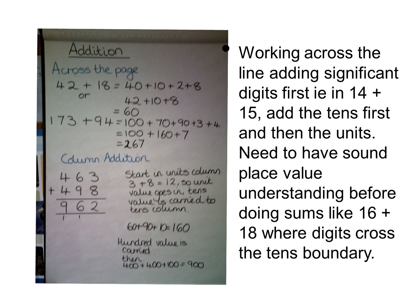Working across the line adding significant digits first ie in , add the tens first and then the units.