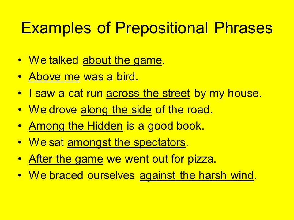 Examples of Prepositional Phrases We talked about the game.