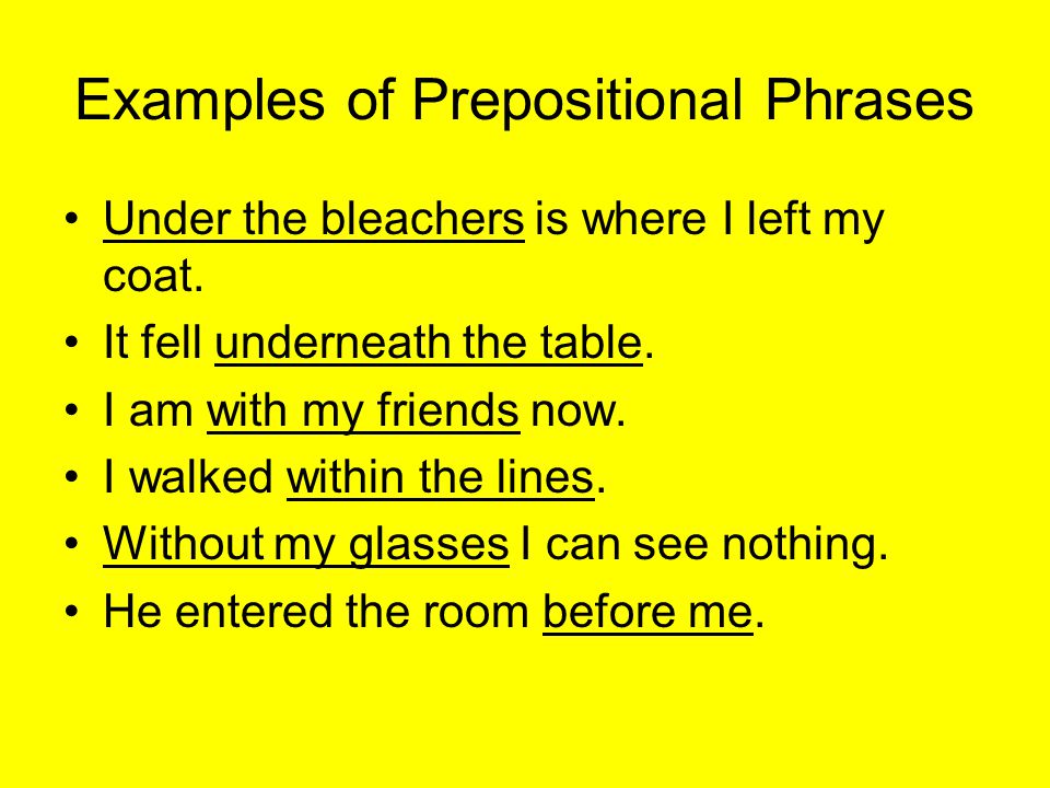 Examples of Prepositional Phrases Under the bleachers is where I left my coat.