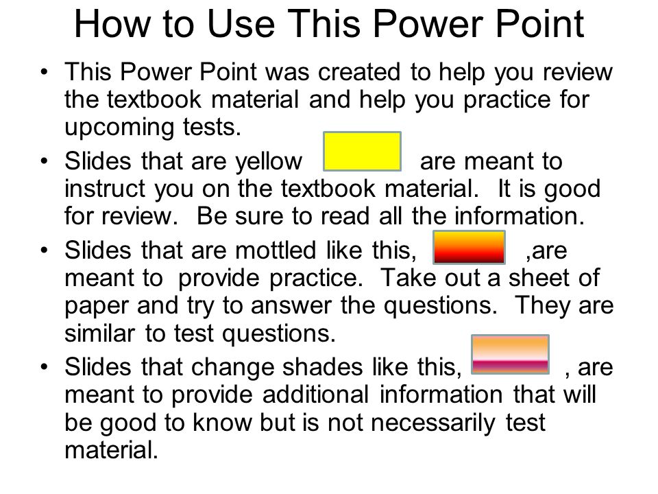 How to Use This Power Point This Power Point was created to help you review the textbook material and help you practice for upcoming tests.