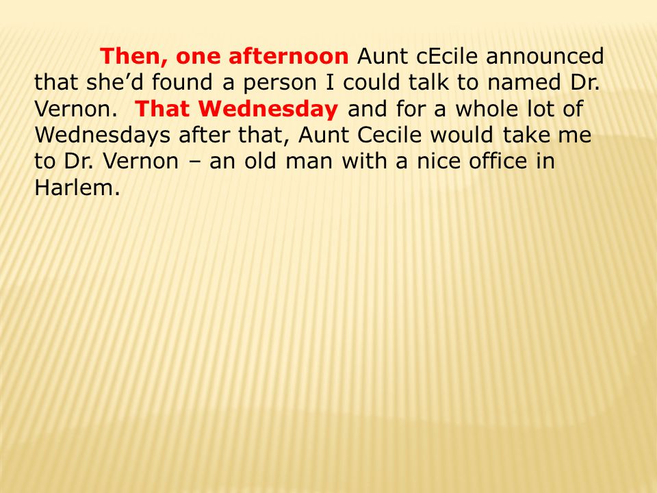 After a few weeks of me ending up on the floor, he called Aunt Cecile, and she came back to new York and asked around trying to find a doctor I could go to – a psychologist.