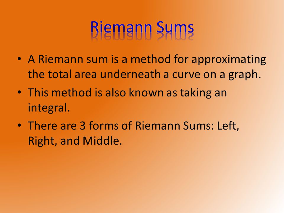 A Riemann sum is a method for approximating the total area underneath a curve on a graph.