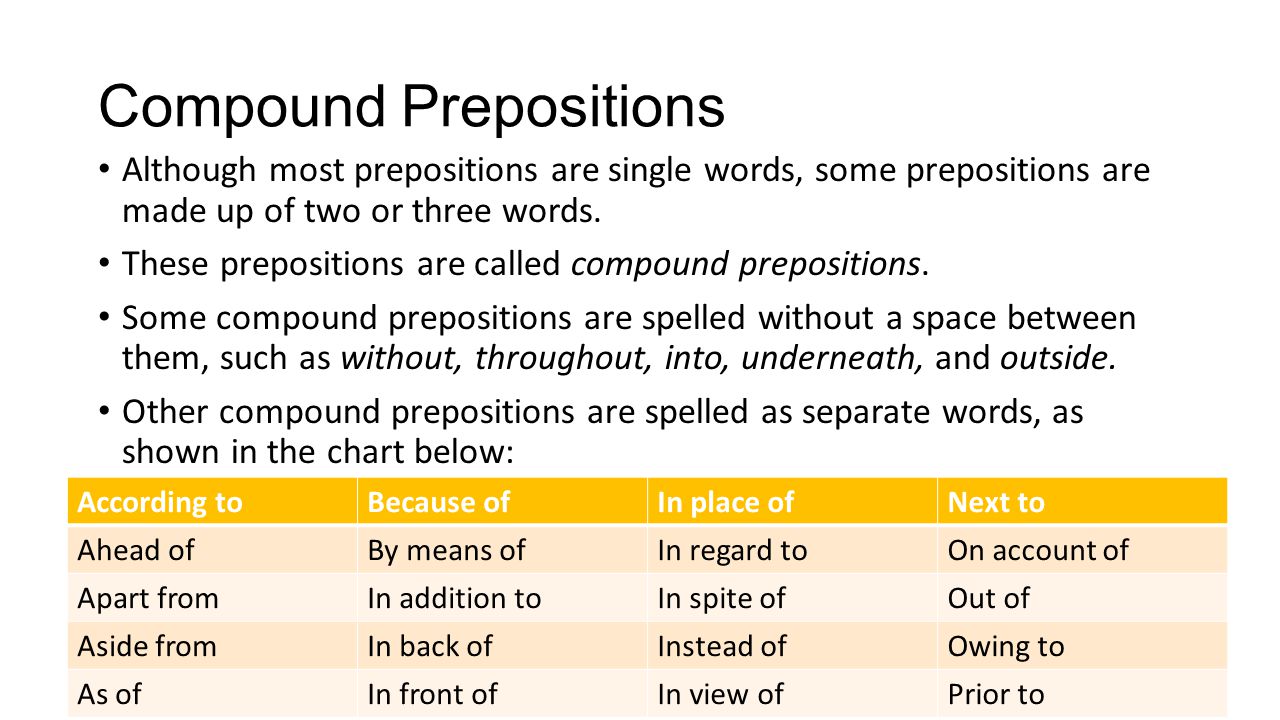 Compound Prepositions Although most prepositions are single words, some prepositions are made up of two or three words.