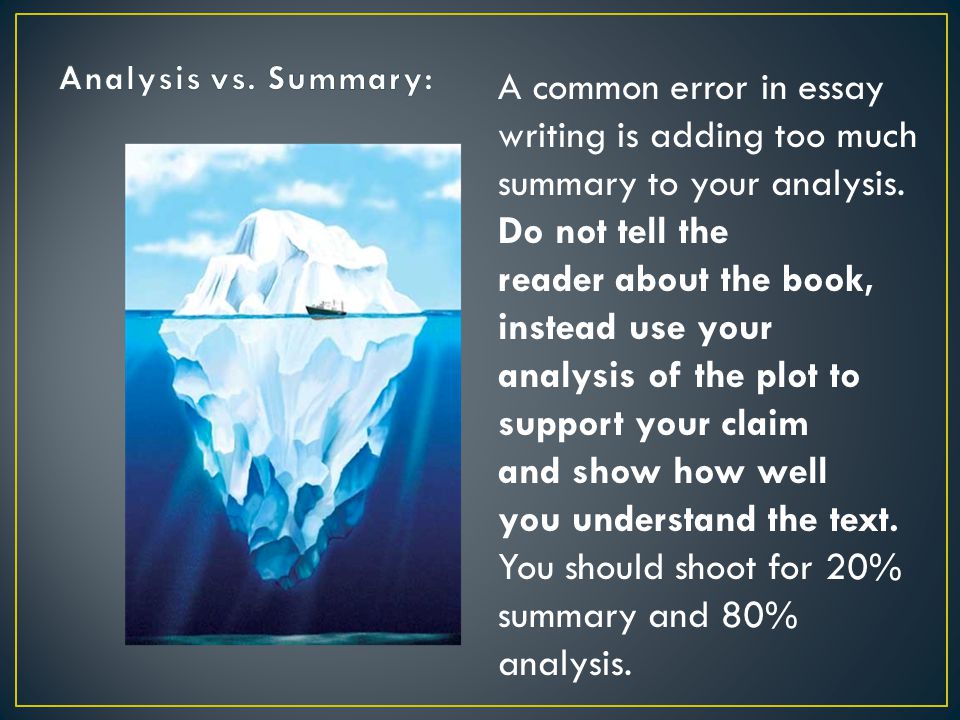 A common error in essay writing is adding too much summary to your analysis.