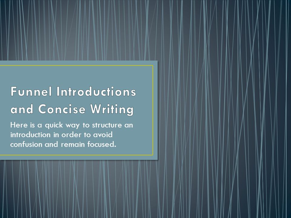 Here is a quick way to structure an introduction in order to avoid confusion and remain focused.