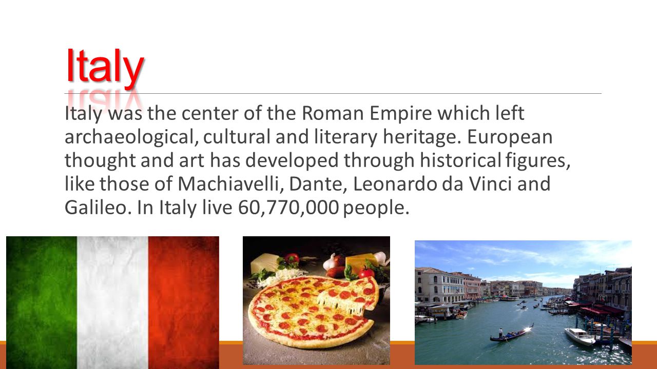 Italy was the center of the Roman Empire which left archaeological, cultural and literary heritage.