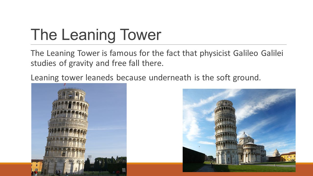 The Leaning Tower The Leaning Tower is famous for the fact that physicist Galileo Galilei studies of gravity and free fall there.