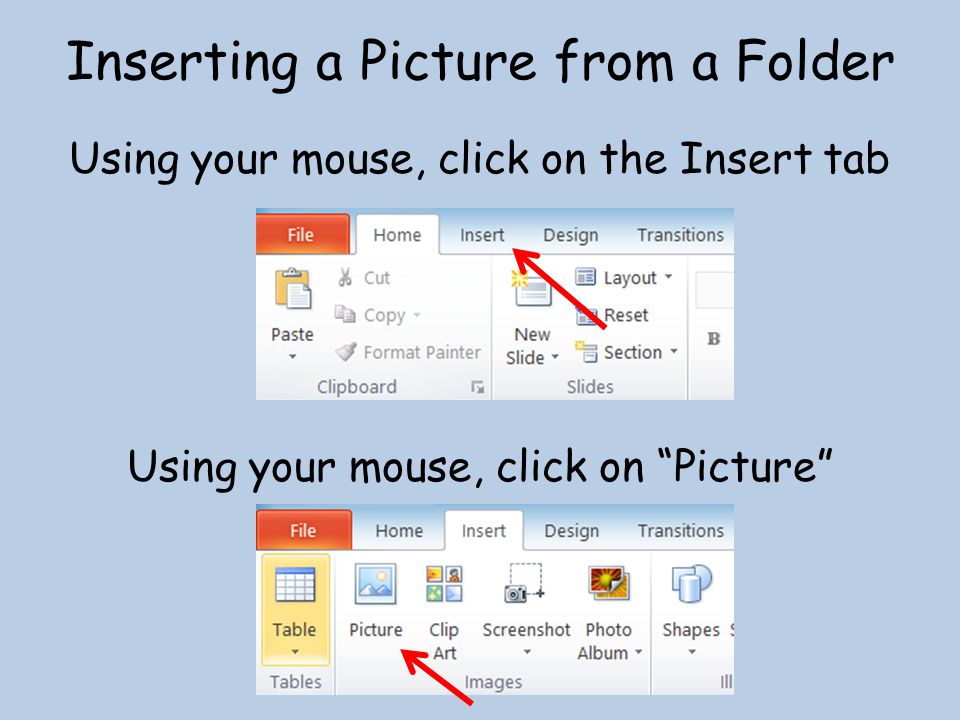 Inserting a Picture from a Folder Using your mouse, click on the Insert tab Using your mouse, click on Picture