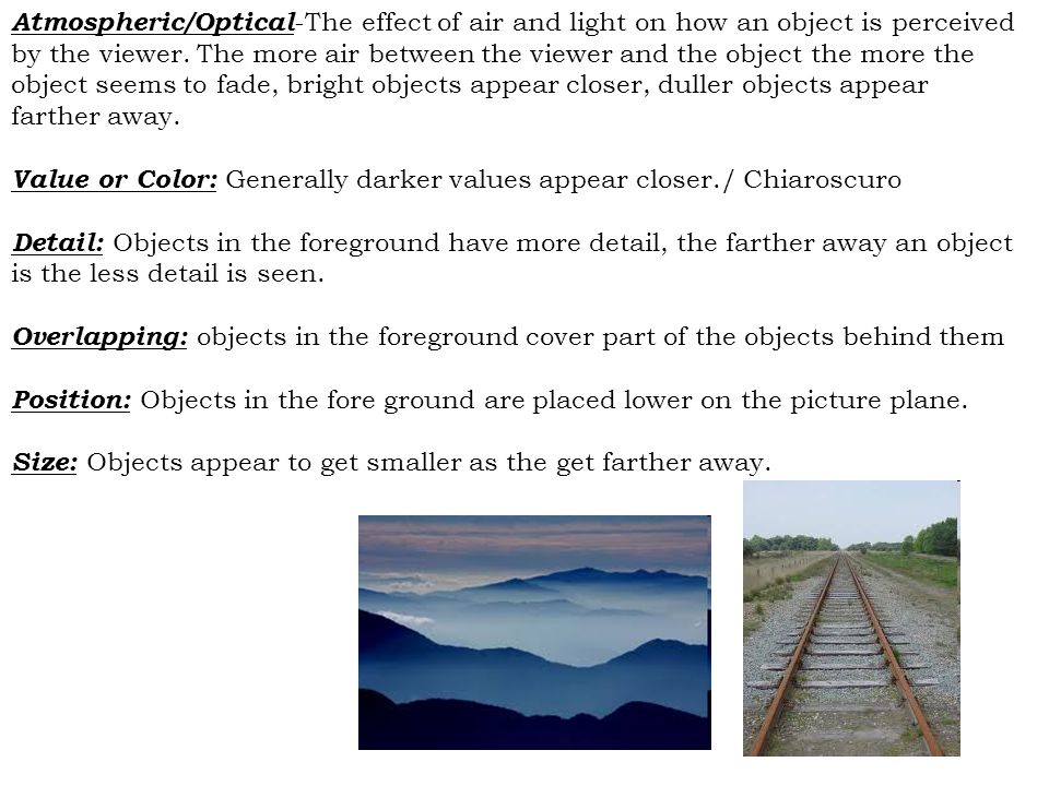 Atmospheric/Optical -The effect of air and light on how an object is perceived by the viewer.