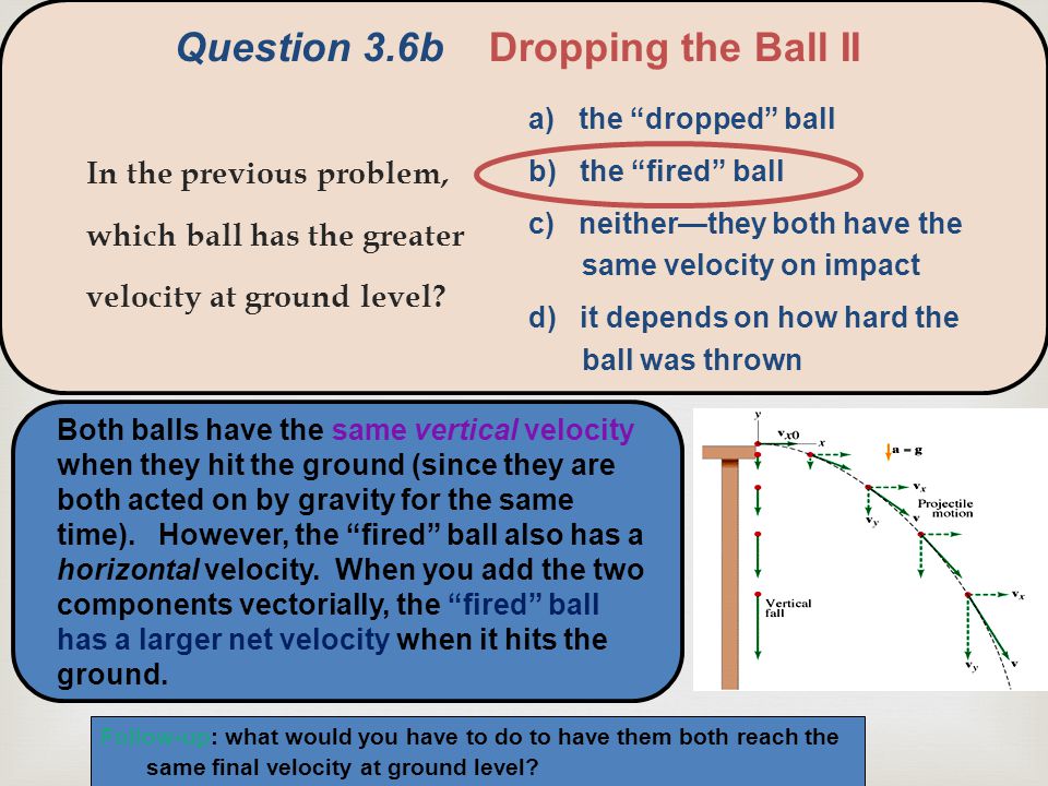  In the previous problem, which ball has the greater velocity at ground level.