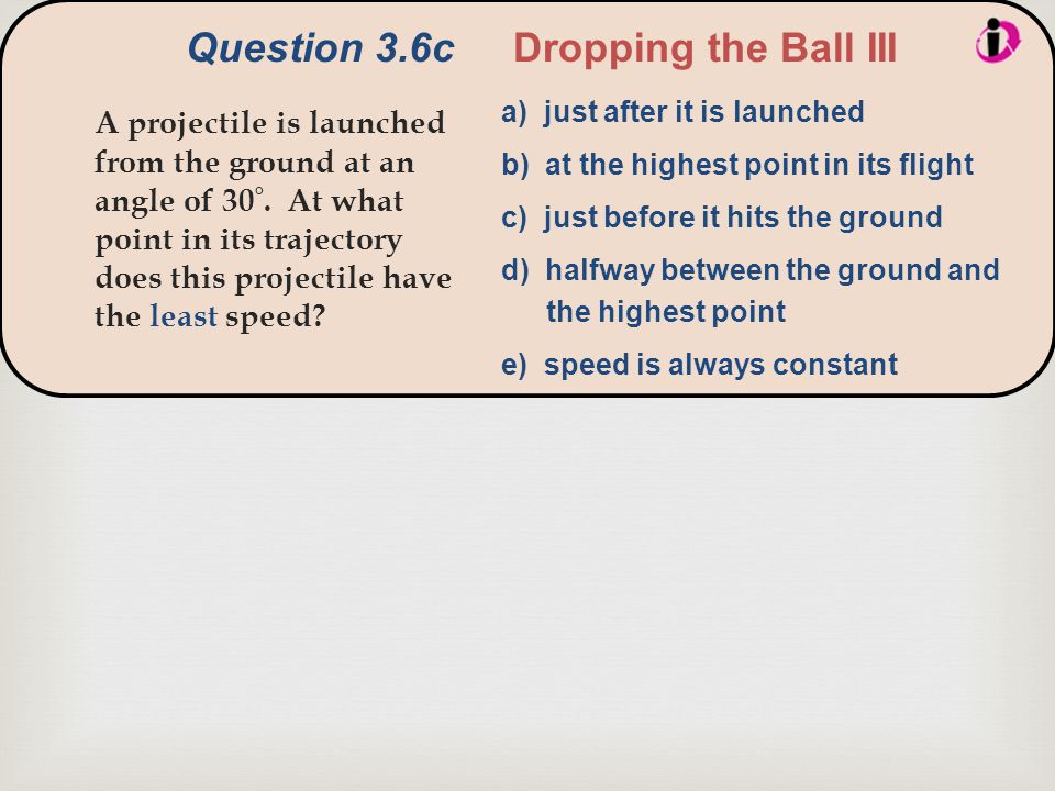  Question 3.6c Dropping the Ball III A projectile is launched from the ground at an angle of 30 °.