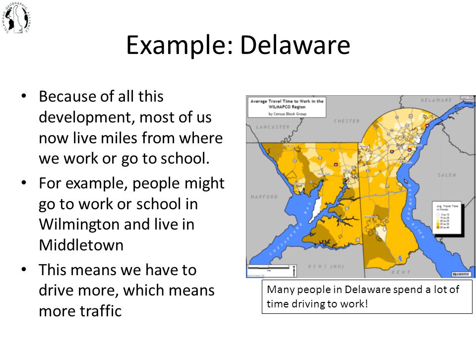 Example: Delaware Because of all this development, most of us now live miles from where we work or go to school.