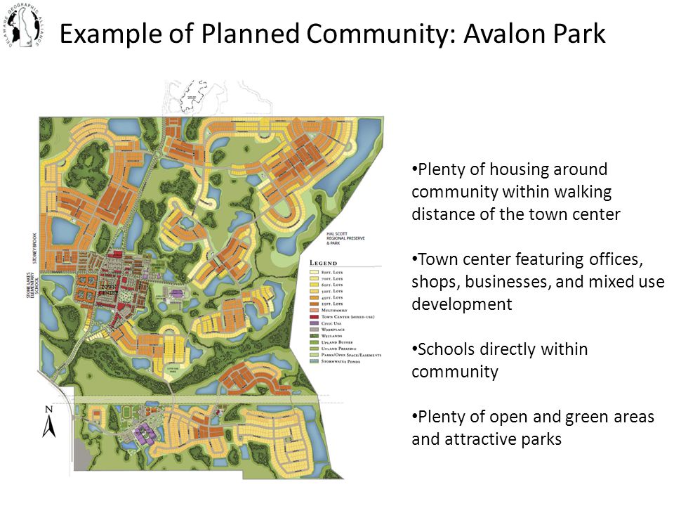 Example of Planned Community: Avalon Park Plenty of housing around community within walking distance of the town center Town center featuring offices, shops, businesses, and mixed use development Schools directly within community Plenty of open and green areas and attractive parks