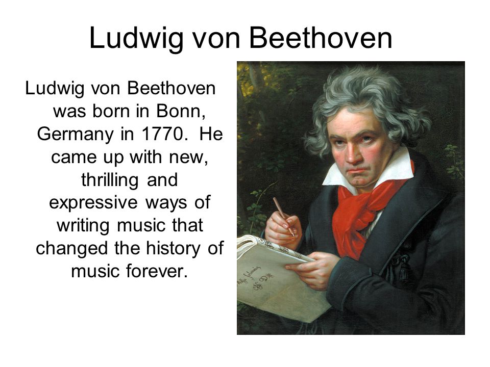 Ludwig von Beethoven Ludwig von Beethoven was born in Bonn, Germany in 1770.