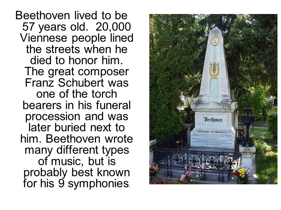Beethoven lived to be 57 years old.